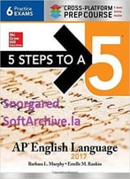 5 Steps To A 5: Ap English Language 2017, Cross-Platform Prep Course, 8th Edition