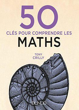 50 Clés Pour Comprendre Les Maths - 2e Éd
