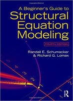 A Beginner's Guide To Structural Equation Modeling, Fourth Edition