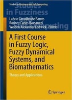 A First Course In Fuzzy Logic, Fuzzy Dynamical Systems, And Biomathematics: Theory And Applications