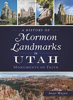 A History Of Mormon Landmarks In Utah:: Monuments Of Faith