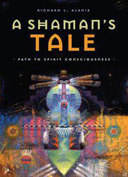 A Shaman's Tale: Path To Spirit Consciousness