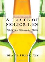 A Taste Of Molecules: In Search Of The Secrets Of Flavor