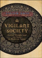A Vigilant Society: Jewish Thought And The State In Medieval Spain