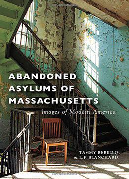Abandoned Asylums Of Massachusetts (images Of Modern America)