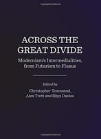Across The Great Divide: Modernism’S Intermedialities, From Futurism To Fluxus