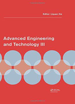 Advanced Engineering And Technology Iii: Proceedings Of The 3rd Annual Congress On Advanced Engineering And Technology...