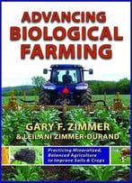 Advancing Biological Farming: Practicing Mineralized, Balanced Agriculture To Improve Soil & Crops