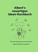 Albert's Neuartiges Ideen Kochbuch: Das Erste Kochbuch Der Neuen Generation