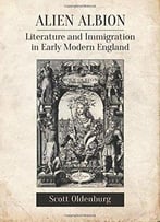 Alien Albion: Literature And Immigration In Early Modern England