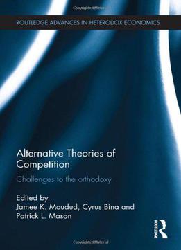 Alternative Theories Of Competition: Challenges To The Orthodoxy