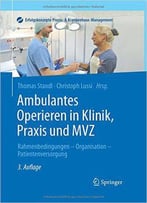 Ambulantes Operieren In Klinik, Praxis Und Mvz: Rahmenbedingungen - Organisation - Patientenversorgung, Auflage: 3