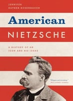 American Nietzsche: A History Of An Icon And His Ideas