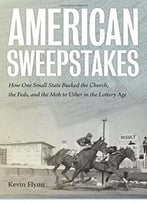 American Sweepstakes: How One Small State Bucked The Church, The Feds, And The Mob To Usher In The Lottery Age