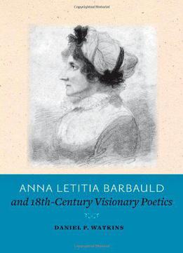 Anna Letitia Barbauld And Eighteenth-century Visionary Poetics
