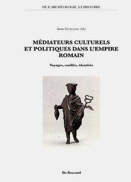 Anne Gangloff, Médiateurs Culturels Et Politiques Dans L'empire Romain : Voyages, Conflits, Identités