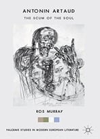 Antonin Artaud: The Scum Of The Soul (Palgrave Studies In Modern European Literature)