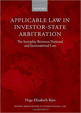 Applicable Law In Investor-state Arbitration: The Interplay Between National And International Law (oxford Monographs In Intern