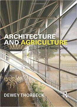Architecture And Agriculture: A Rural Design Guide