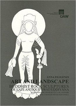 Art And Landscape: Buddhist Rock Sculptures Of Late Antique Swat/uddiyana (denkschriften Der Philosophisch-historischen Klasse)