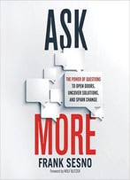 Ask More: The Power Of Questions To Open Doors, Uncover Solutions, And Spark Change [Audiobook]