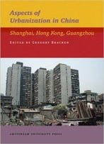 Aspects Of Urbanization In China: Shanghai, Hong Kong, Guangzhou (Iias Publications)