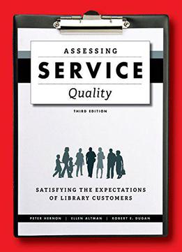 Assessing Service Quality: Satisfying The Expectations Of Library Customers, Third Edition