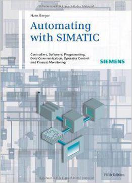 Automating With Simatic: Controllers, Software, Programming, Data (5th Edition)
