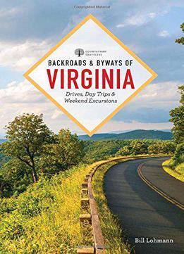 Backroads & Byways Of Virginia: Drives, Day Trips, And Weekend Excursions (2nd Edition)