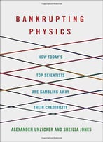 Bankrupting Physics: How Today's Top Scientists Are Gambling Away Their Credibility