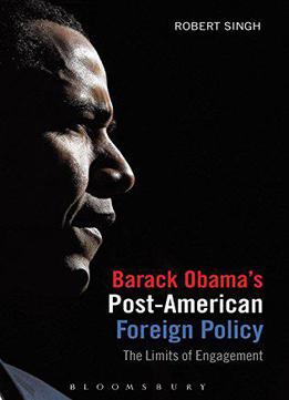 Barack Obama's Post-american Foreign Policy: The Limits Of Engagement