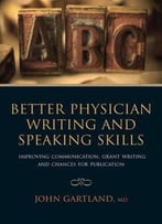 Better Physician Writing And Speaking Skills: Improving Communication, Grant Writing And Chances For Publication