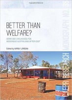Better Than Welfare?: Work And Livelihoods For Indigenous Australians After Cdep (Centre For Aboriginal Economic Policy Researc