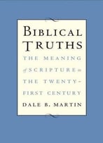 Biblical Truths: The Meaning Of Scripture In The Twenty-First Century