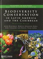 Biodiversity Conservation In Latin America And The Caribbean: Prioritizing Policies (Environment For Development)