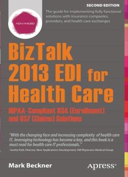 Biztalk 2013 Edi For Health Care: Hipaa-compliant 834 (enrollment) And 837 (claims) Solutions, 2nd Edition