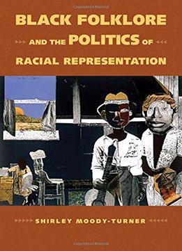 Black Folklore And The Politics Of Racial Representation (margaret Walker Alexander Series In African American Studies)