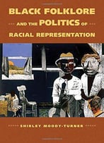 Black Folklore And The Politics Of Racial Representation (Margaret Walker Alexander Series In African American Studies)
