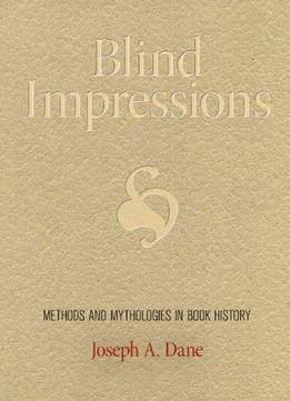 Blind Impressions: Methods And Mythologies In Book History (material Texts)