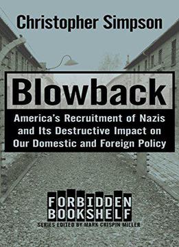 Blowback: America's Recruitment Of Nazis And Its Destructive Impact On Our Domestic And Foreign Policy