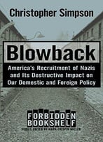 Blowback: America's Recruitment Of Nazis And Its Destructive Impact On Our Domestic And Foreign Policy