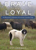 Brave And Loyal: An Illustrated Celebration Of Livestock Guardian Dogs