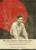 Breaking Japanese Diplomatic Codes: David Sissons And D Special Section During The Second World War (Asian Studies Series) (Vol