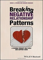Breaking Negative Relationship Patterns: A Schema Therapy Self-Help And Support Book