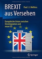 Brexit Aus Versehen: Europäische Union Zwischen Desintegration Und Neuer Eu