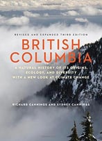 British Columbia: A Natural History Of Its Origins, Ecology, And Diversity With A New Look At Climate Change, 3rd Edition