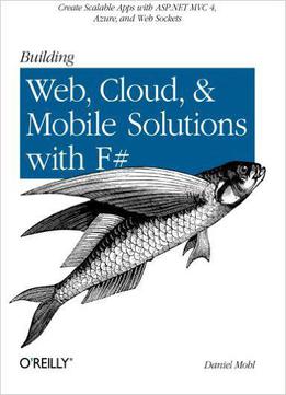 Building Web, Cloud, And Mobile Solutions With F#