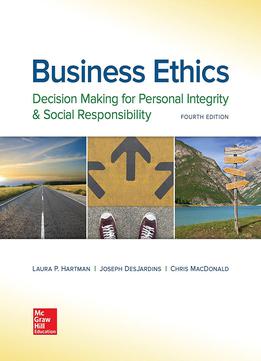 Business Ethics: Decision Making For Personal Integrity & Social Responsibility