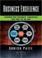 Business Excellence: Exceeding Your Customers' Expectations Each Time, All The Time