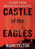 Castle Of The Eagles: Escape From Mussolini's Colditz